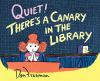 Book cover for "Quiet! there's a canary in the library"