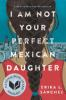 Book cover for "I am not your perfect Mexican daughter"