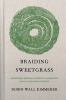 Braiding Sweetgrass : Indigenous Wisdom, Scientific Knowledge and the Teachings of Plants by Kimmerer, Robin Wall