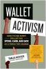 Wallet Activism : How to Use Every Dollar You Spend, Earn, and Save As A Force for Change by Hester, Tanja